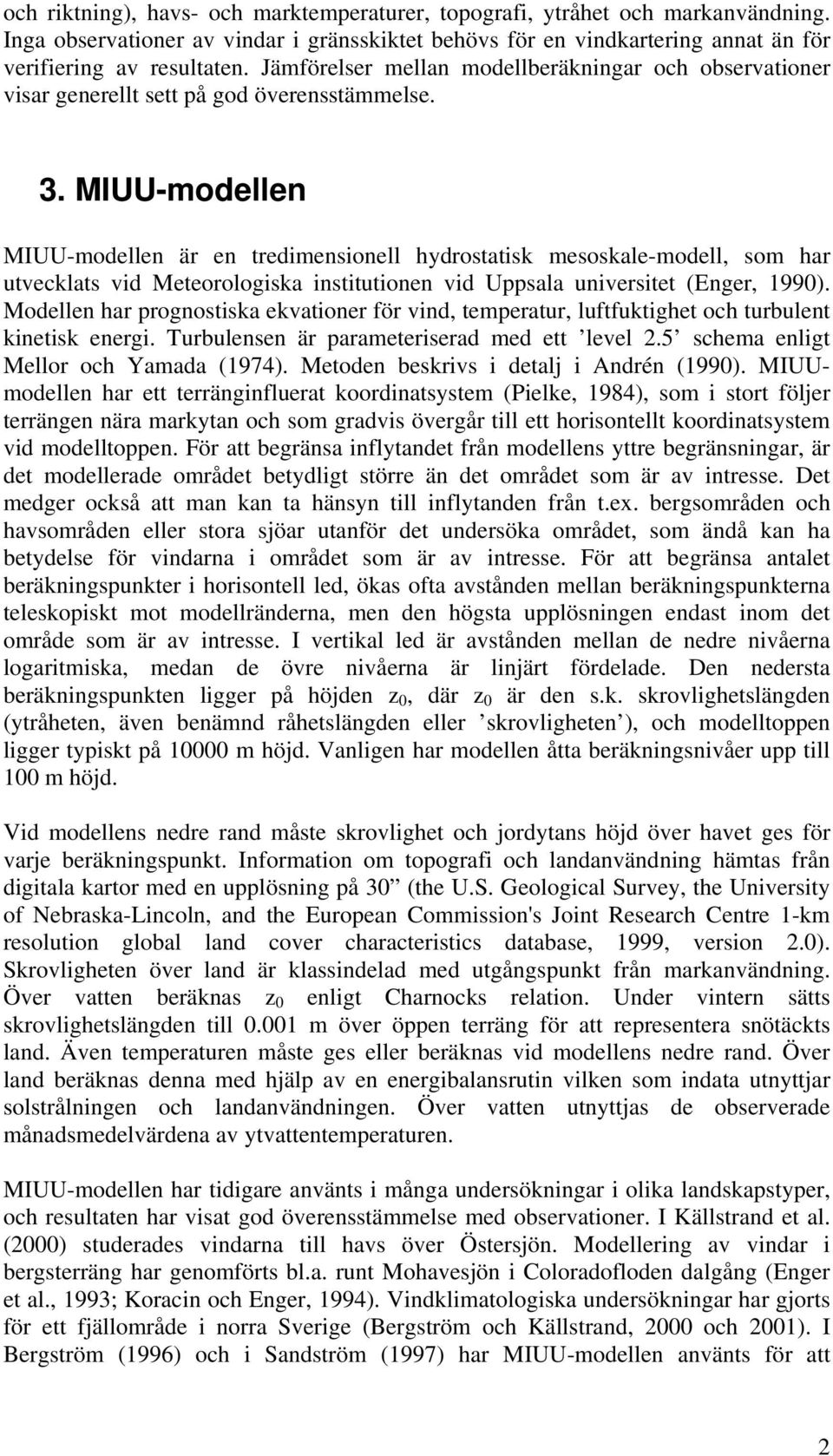 MIUU-modellen MIUU-modellen är en tredimensionell hydrostatisk mesoskale-modell, som har utvecklats vid Meteorologiska institutionen vid Uppsala universitet (Enger, 1990).