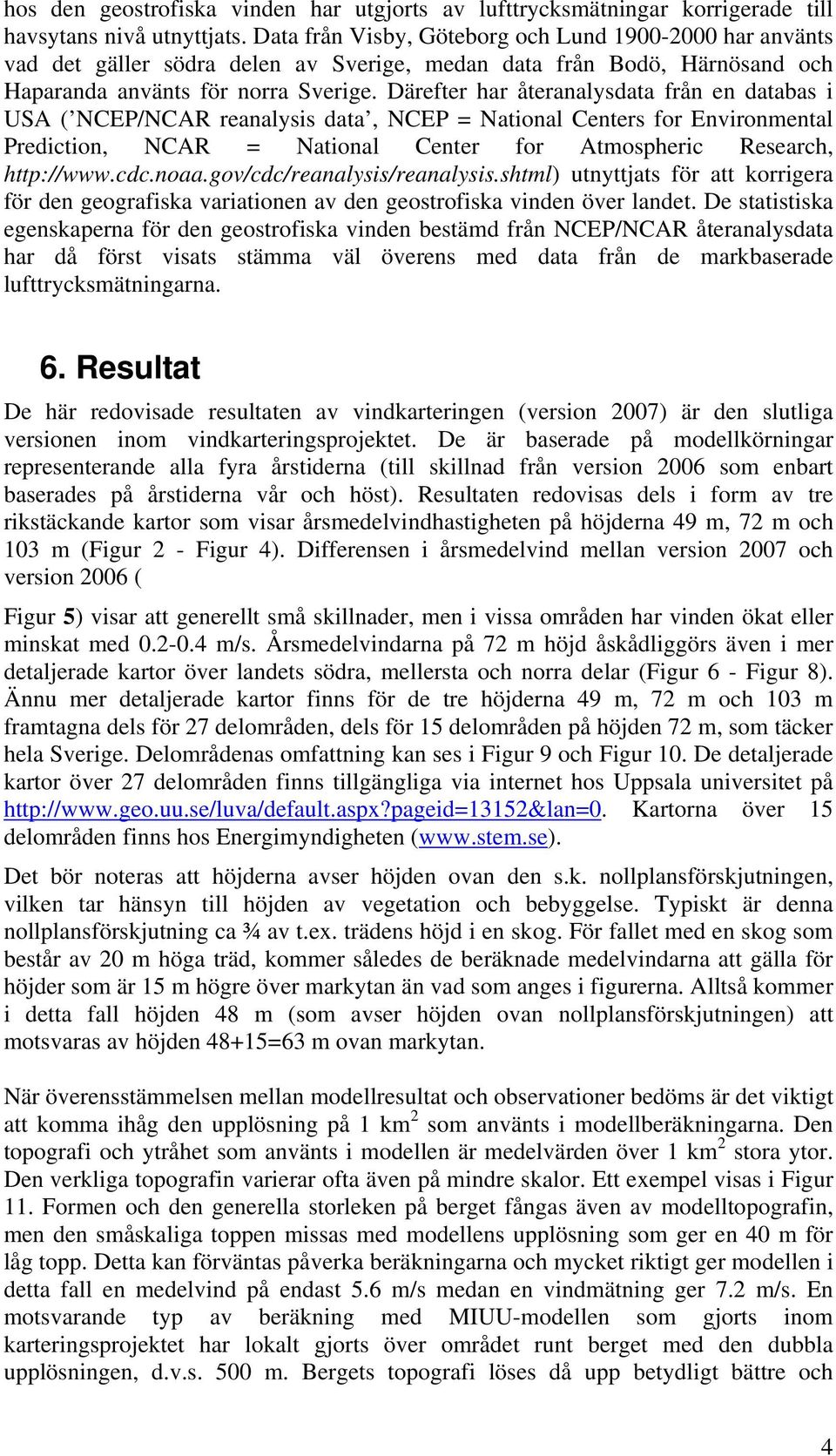Därefter har återanalysdata från en databas i USA ( NCEP/NCAR reanalysis data, NCEP = National Centers for Environmental Prediction, NCAR = National Center for Atmospheric Research, http://www.cdc.