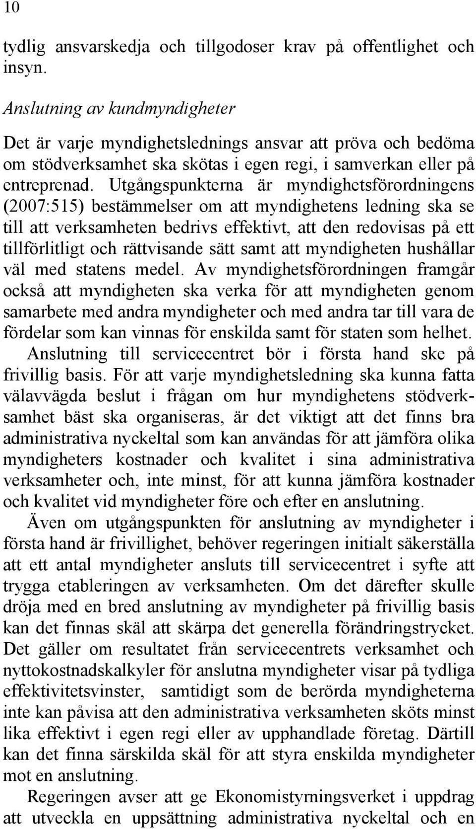 Utgångspunkterna är myndighetsförordningens (2007:515) bestämmelser om att myndighetens ledning ska se till att verksamheten bedrivs effektivt, att den redovisas på ett tillförlitligt och rättvisande