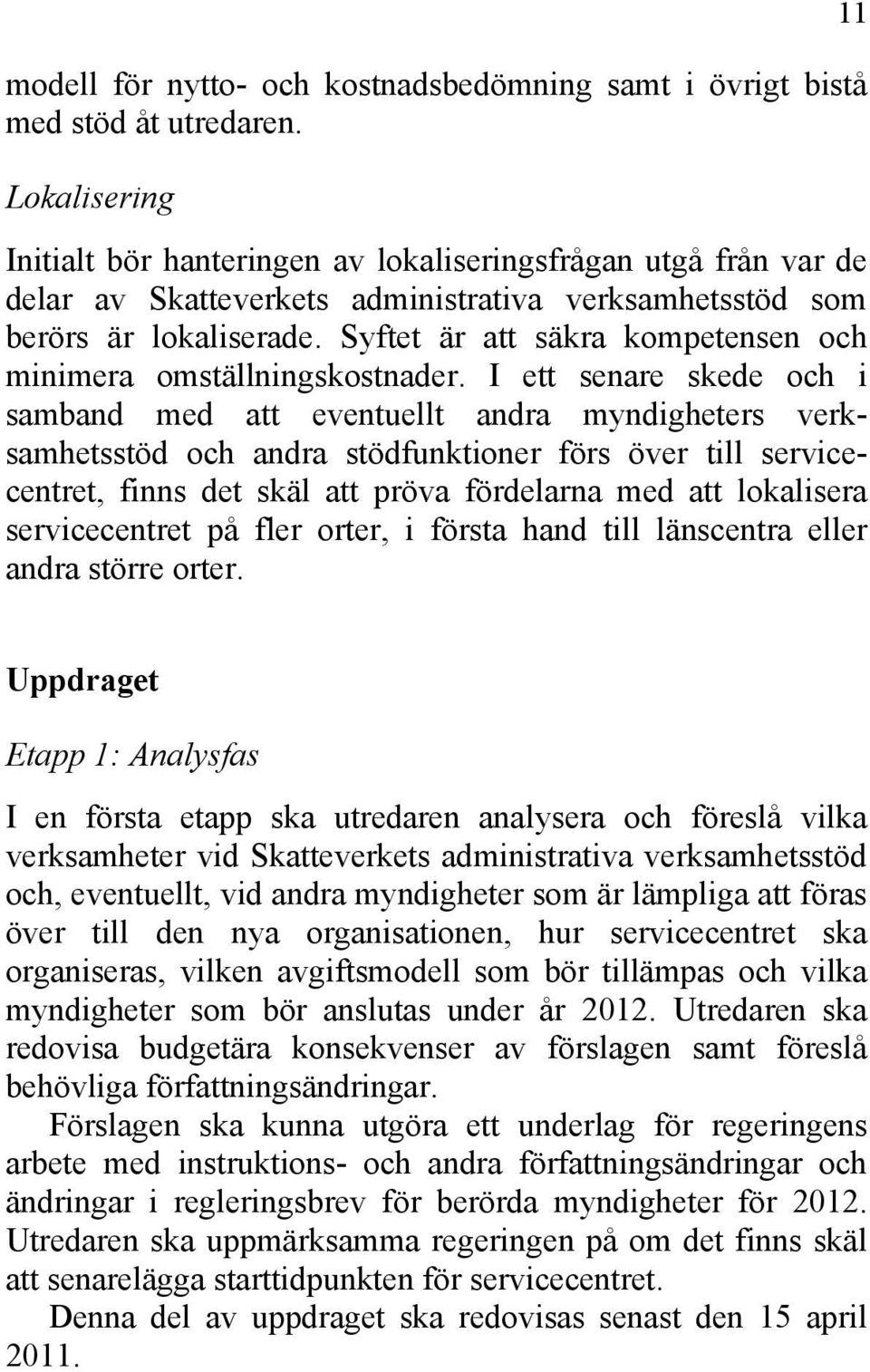 Syftet är att säkra kompetensen och minimera omställningskostnader.