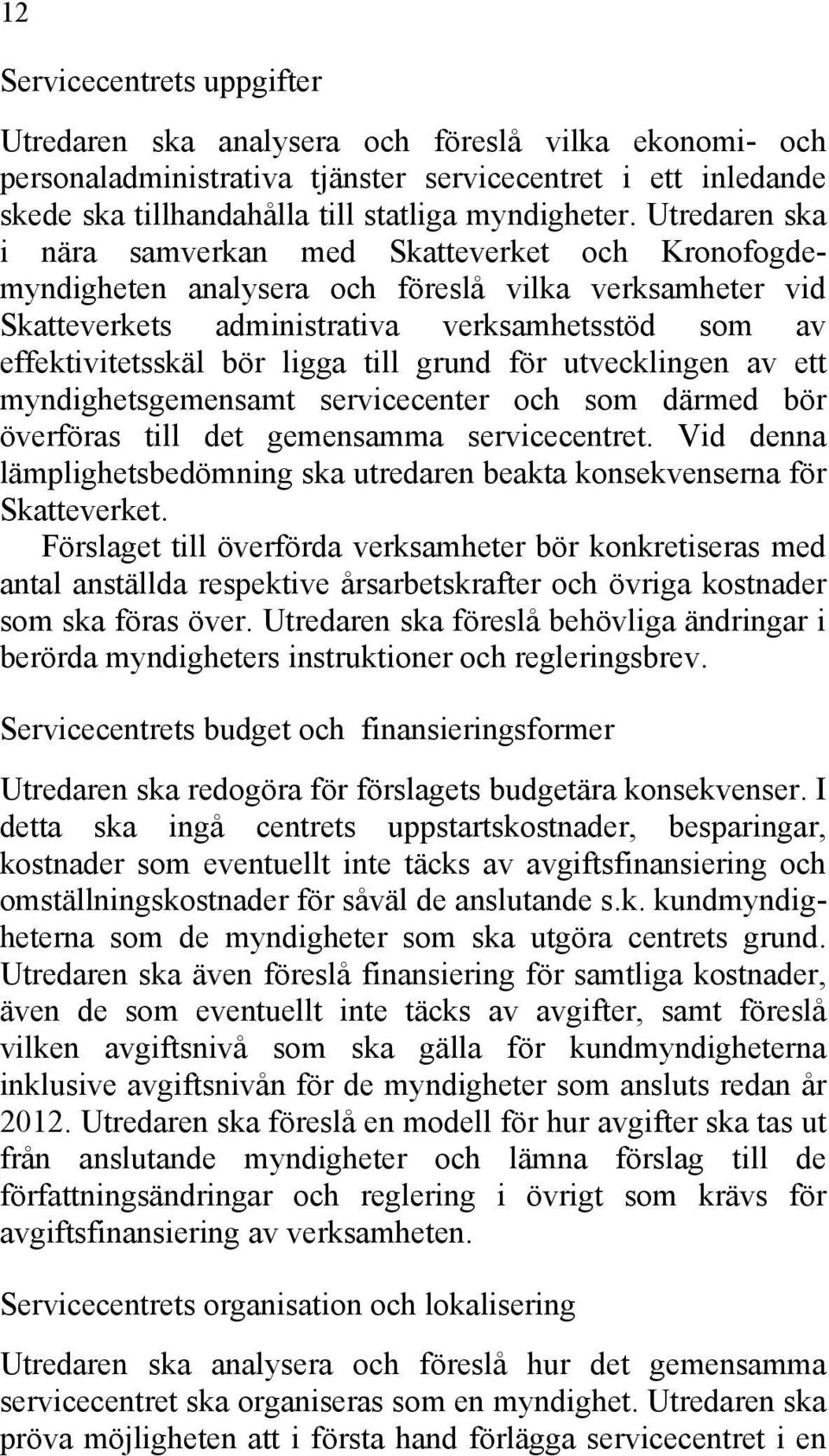 till grund för utvecklingen av ett myndighetsgemensamt servicecenter och som därmed bör överföras till det gemensamma servicecentret.