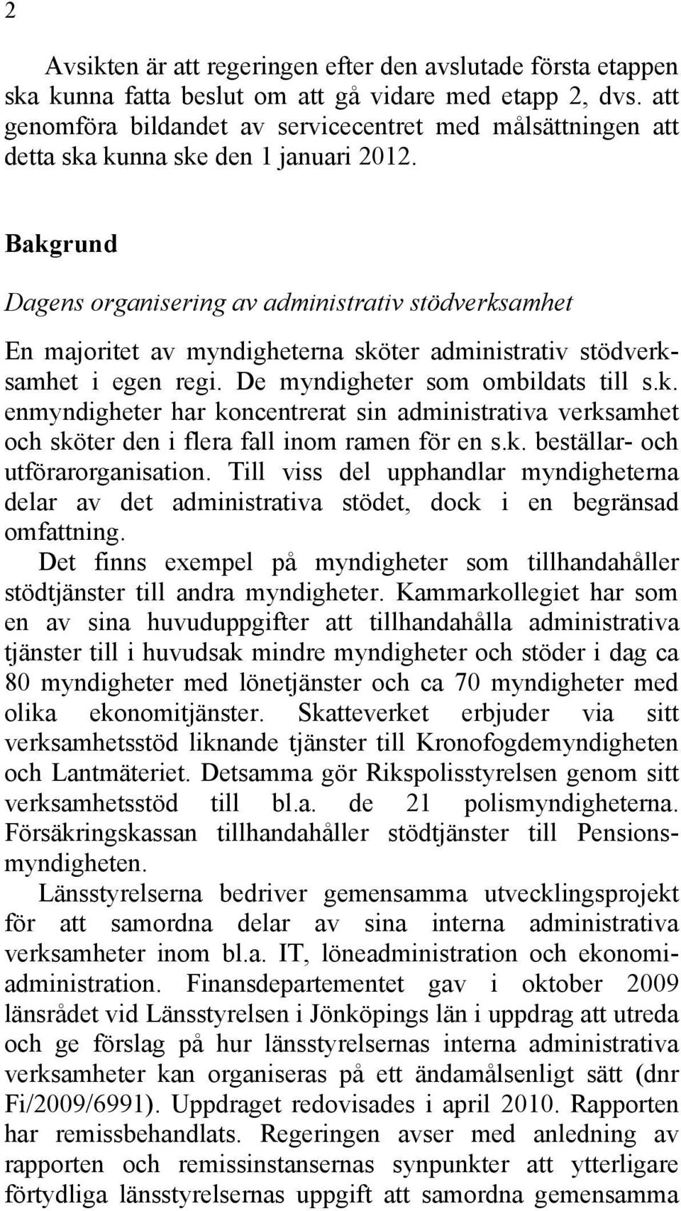 Bakgrund Dagens organisering av administrativ stödverksamhet En majoritet av myndigheterna sköter administrativ stödverksamhet i egen regi. De myndigheter som ombildats till s.k. enmyndigheter har koncentrerat sin administrativa verksamhet och sköter den i flera fall inom ramen för en s.