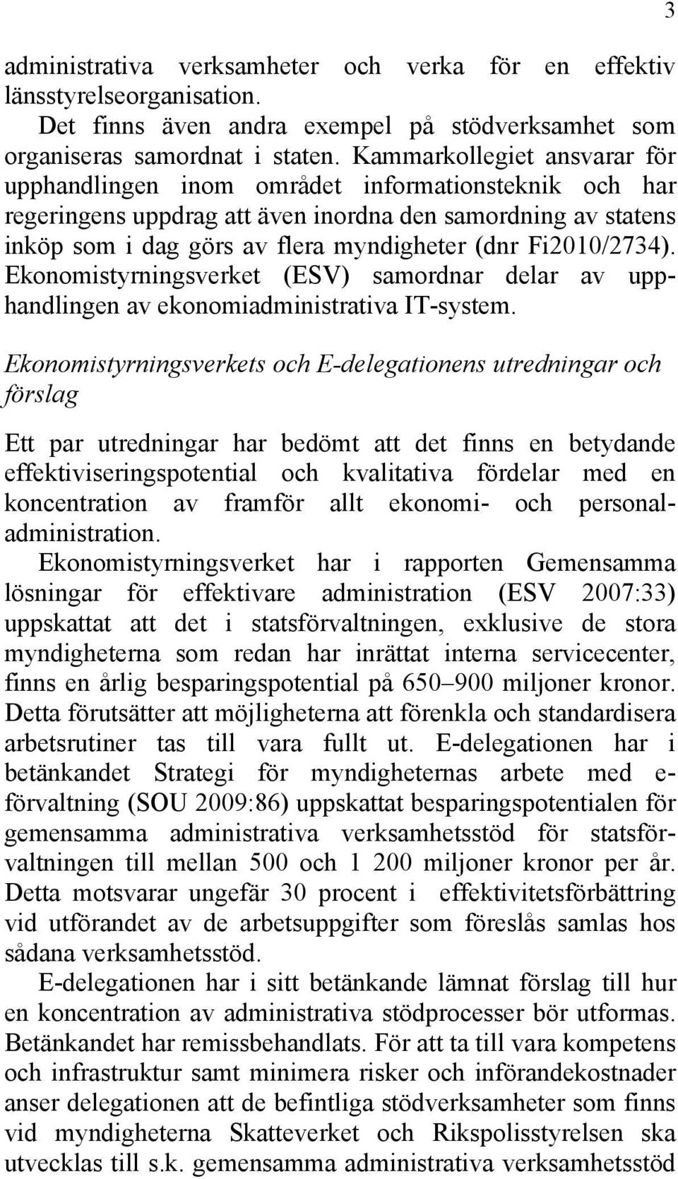 Fi2010/2734). Ekonomistyrningsverket (ESV) samordnar delar av upphandlingen av ekonomiadministrativa IT-system.