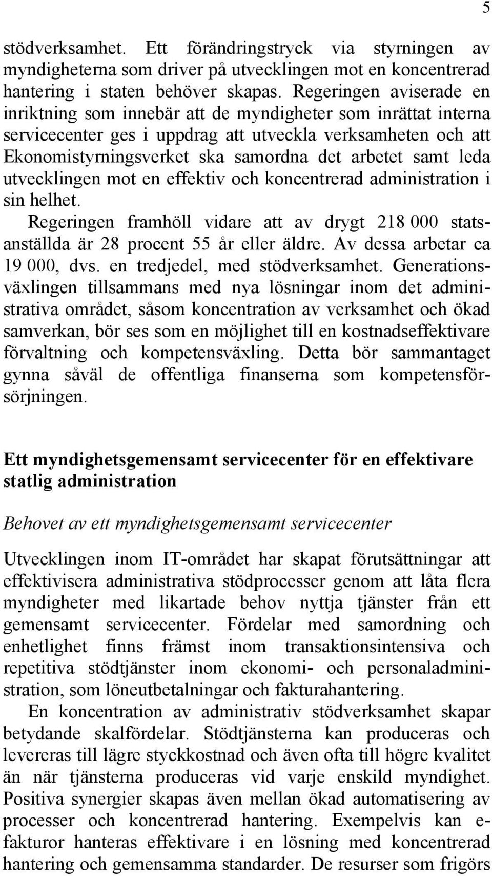 samt leda utvecklingen mot en effektiv och koncentrerad administration i sin helhet. Regeringen framhöll vidare att av drygt 218 000 statsanställda är 28 procent 55 år eller äldre.