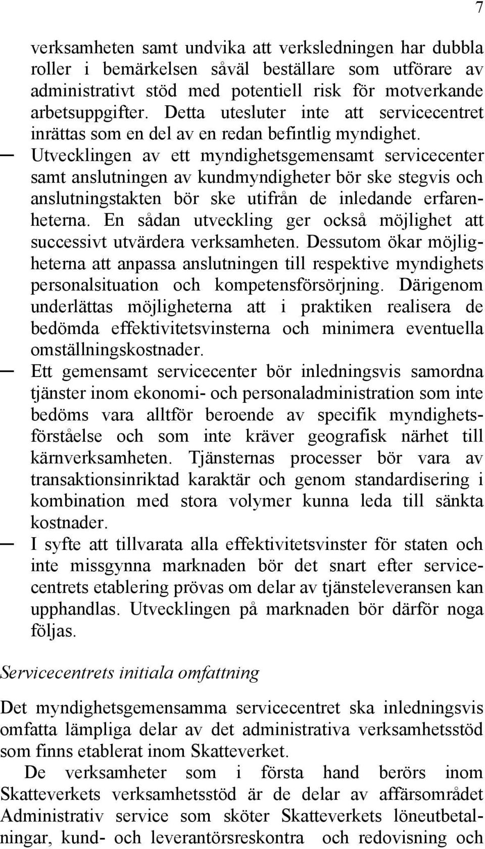 Utvecklingen av ett myndighetsgemensamt servicecenter samt anslutningen av kundmyndigheter bör ske stegvis och anslutningstakten bör ske utifrån de inledande erfarenheterna.