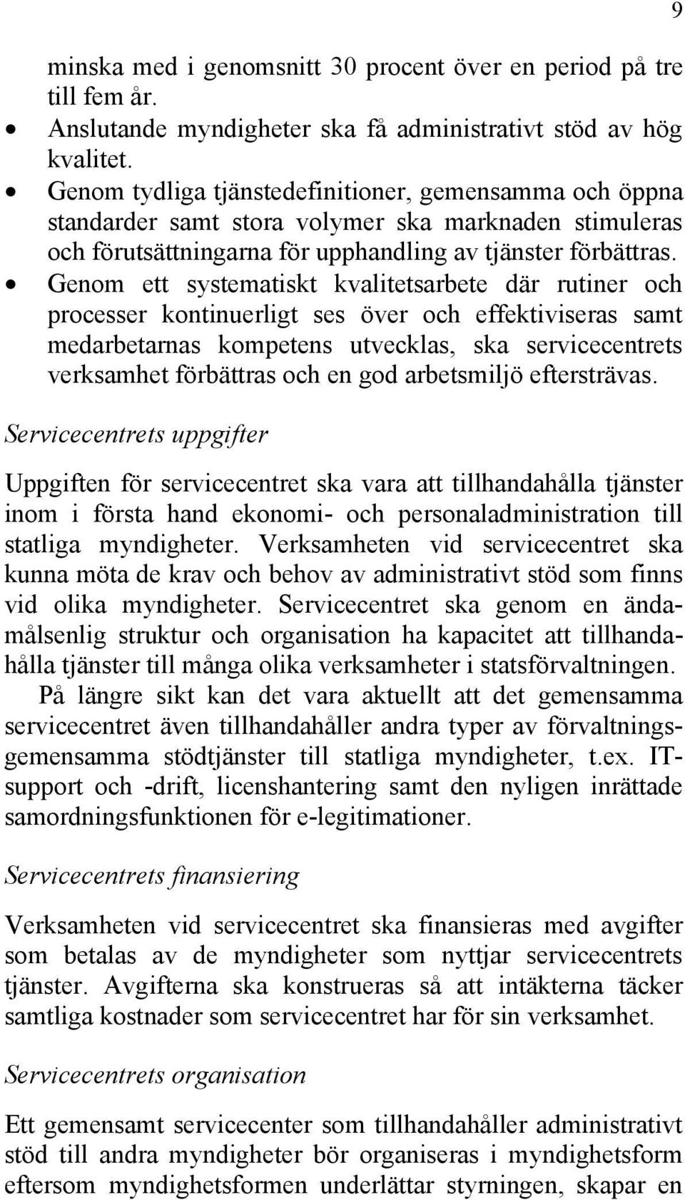 Genom ett systematiskt kvalitetsarbete där rutiner och processer kontinuerligt ses över och effektiviseras samt medarbetarnas kompetens utvecklas, ska servicecentrets verksamhet förbättras och en god