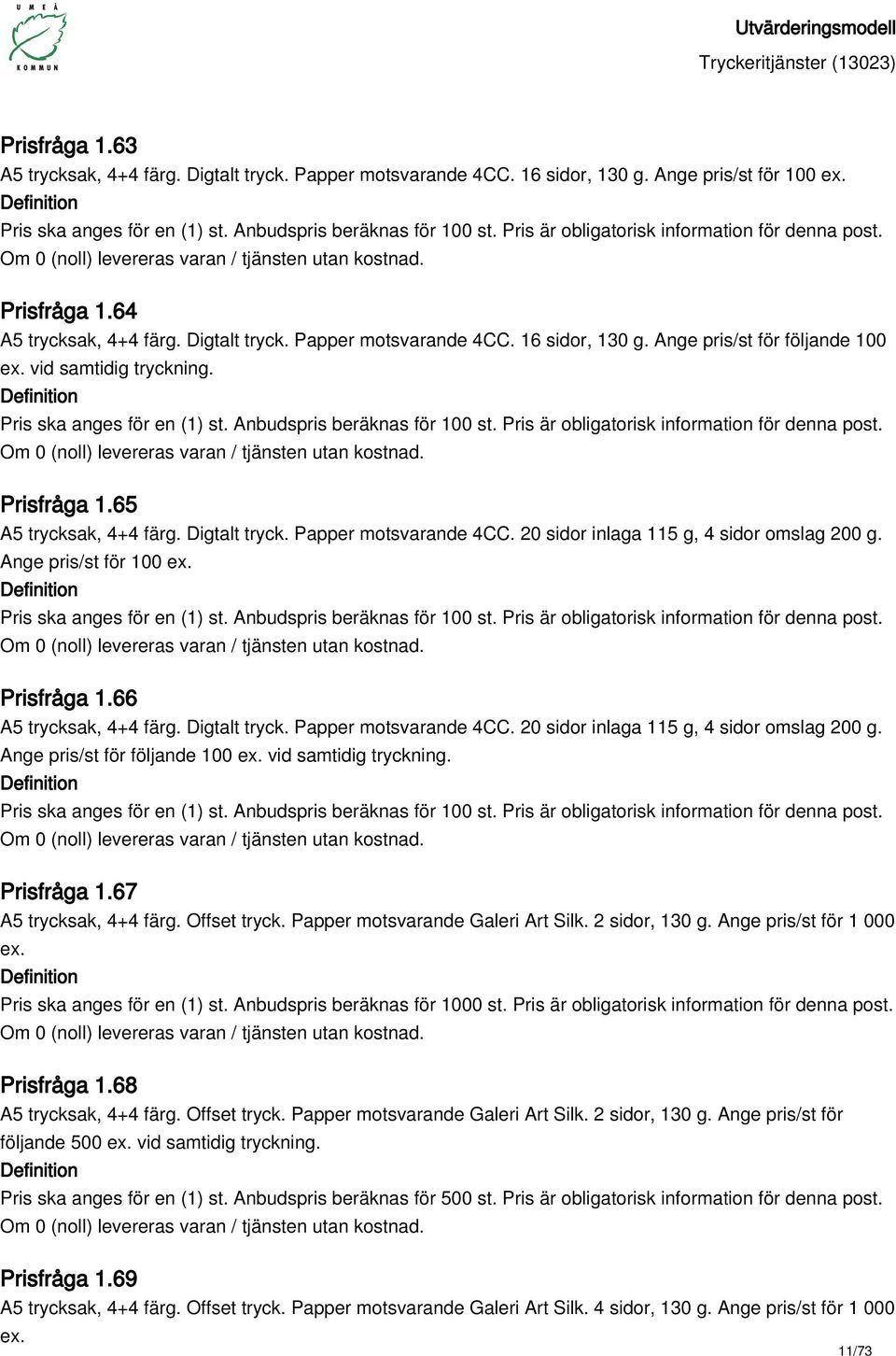 Digtalt tryck. Papper motsvarande 4CC. 20 sidor inlaga 115 g, 4 sidor omslag 200 g. Ange pris/st för följande 100 ex. vid samtidig tryckning. Prisfråga 1.67 A5 trycksak, 4+4 färg. Offset tryck.