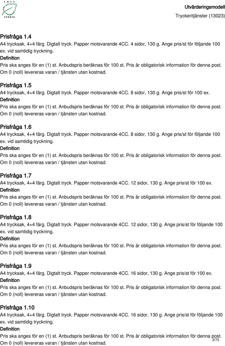 vid samtidig tryckning. Prisfråga 1.7 A4 trycksak, 4+4 färg. Digtalt tryck. Papper motsvarande 4CC. 12 sidor, 130 g. Ange pris/st för 100 ex. Prisfråga 1.8 A4 trycksak, 4+4 färg. Digtalt tryck. Papper motsvarande 4CC. 12 sidor, 130 g. Ange pris/st för följande 100 ex.