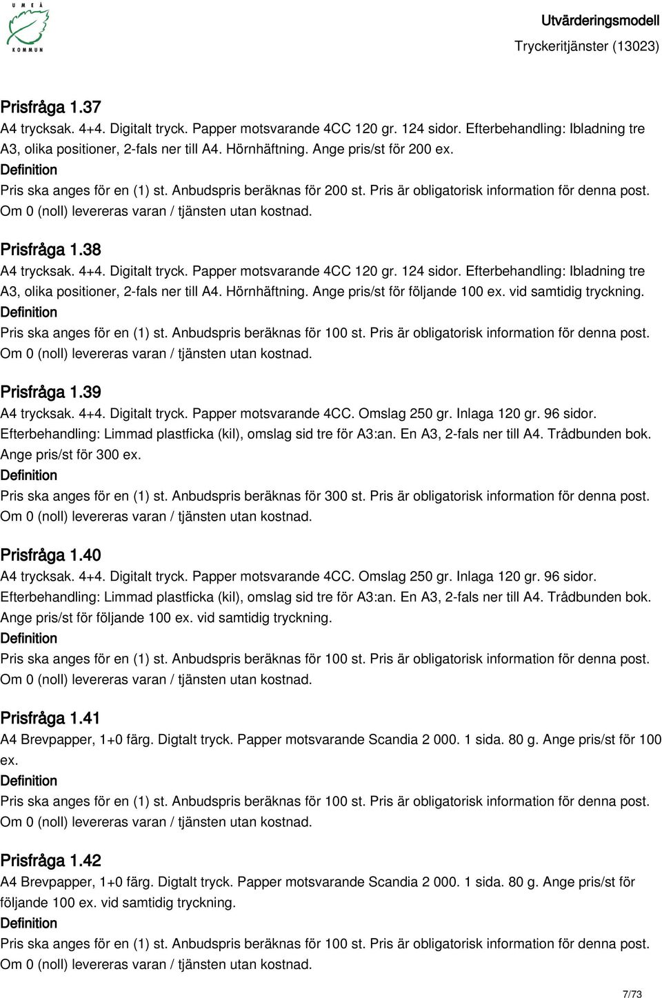 Papper motsvarande 4CC 120 gr. 124 sidor. Efterbehandling: Ibladning tre A3, olika positioner, 2-fals ner till A4. Hörnhäftning. Ange pris/st för följande 100 ex. vid samtidig tryckning. Prisfråga 1.