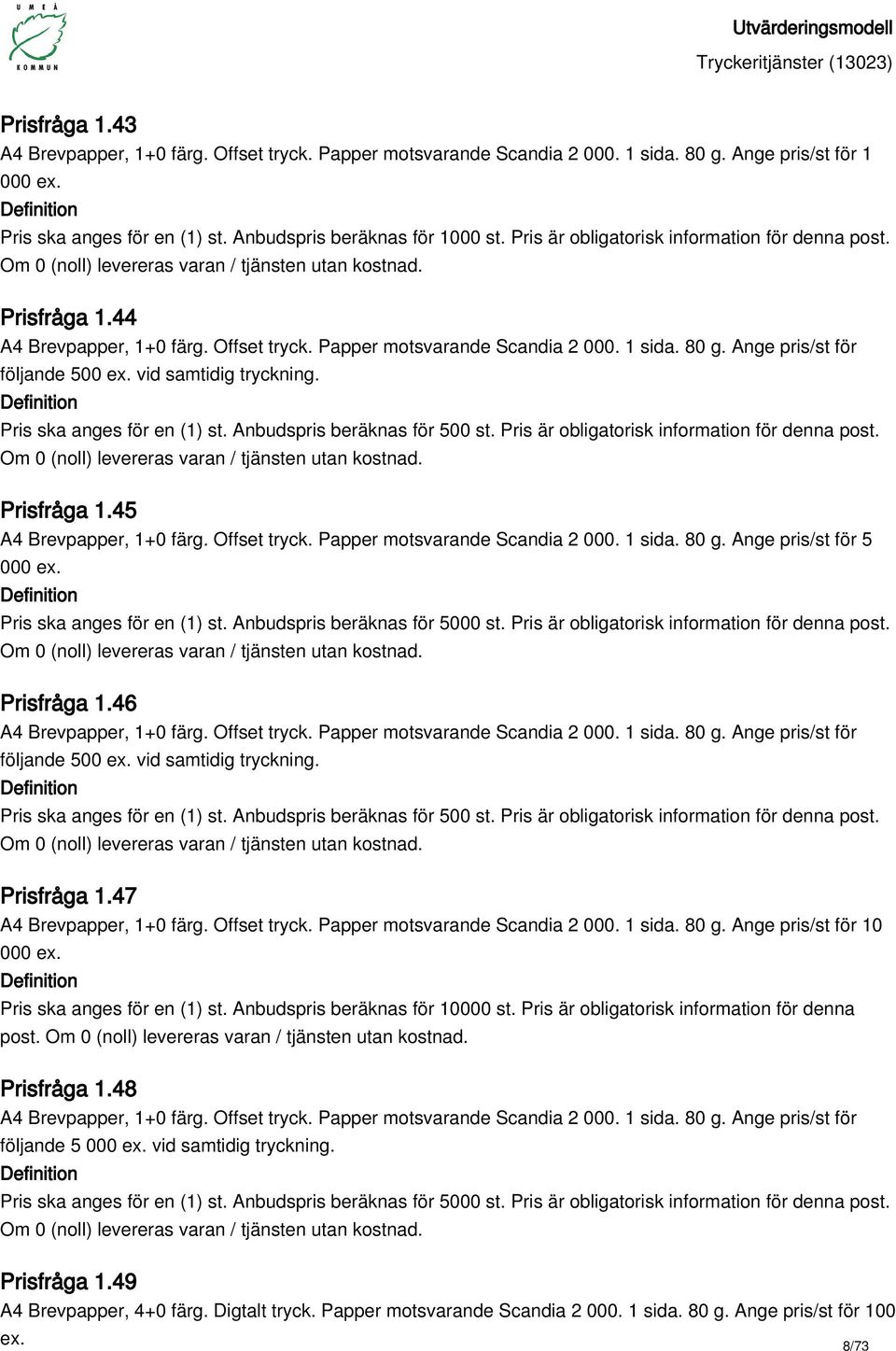 Anbudspris beräknas för 5000 st. Pris är obligatorisk information för denna post. Prisfråga 1.46 A4 Brevpapper, 1+0 färg. Offset tryck. Papper motsvarande Scandia 2 000. 1 sida. 80 g.