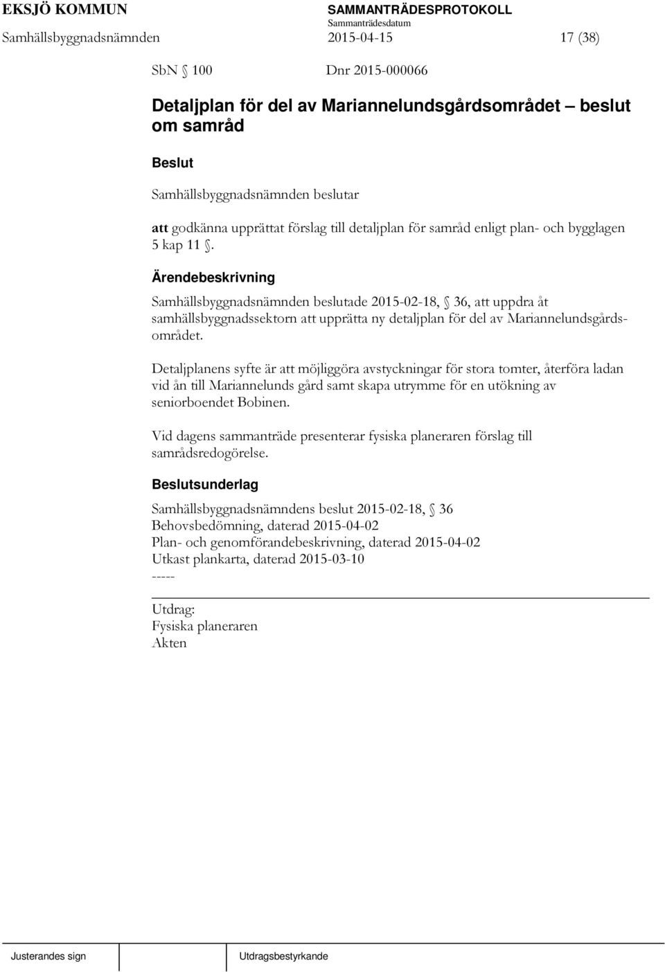 Detaljplanens syfte är att möjliggöra avstyckningar för stora tomter, återföra ladan vid ån till Mariannelunds gård samt skapa utrymme för en utökning av seniorboendet Bobinen.