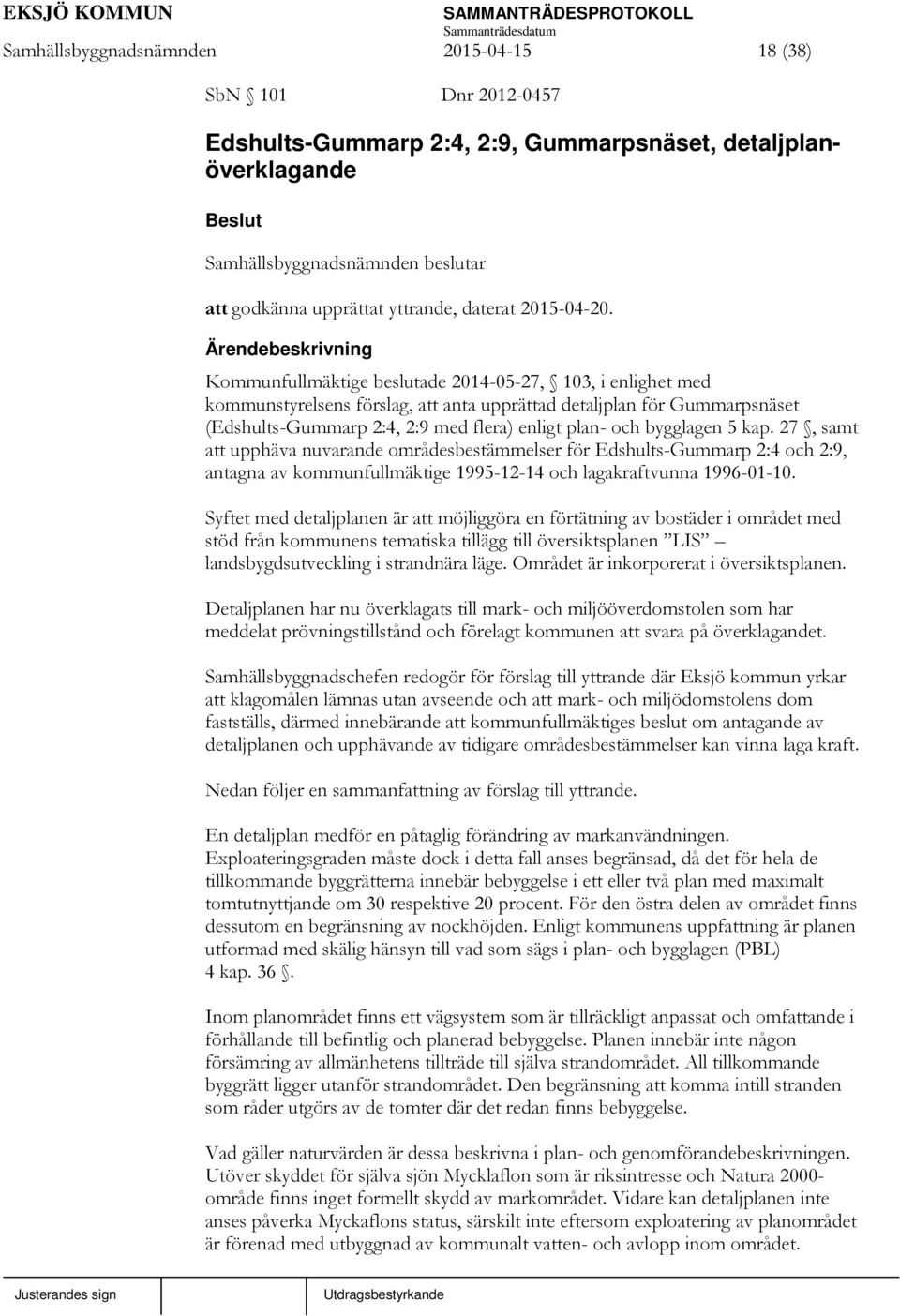 5 kap. 27, samt att upphäva nuvarande områdesbestämmelser för Edshults-Gummarp 2:4 och 2:9, antagna av kommunfullmäktige 1995-12-14 och lagakraftvunna 1996-01-10.