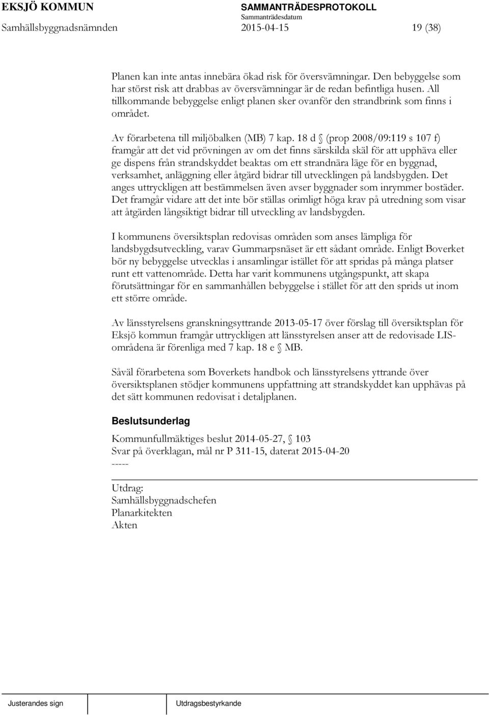 18 d (prop 2008/09:119 s 107 f) framgår att det vid prövningen av om det finns särskilda skäl för att upphäva eller ge dispens från strandskyddet beaktas om ett strandnära läge för en byggnad,