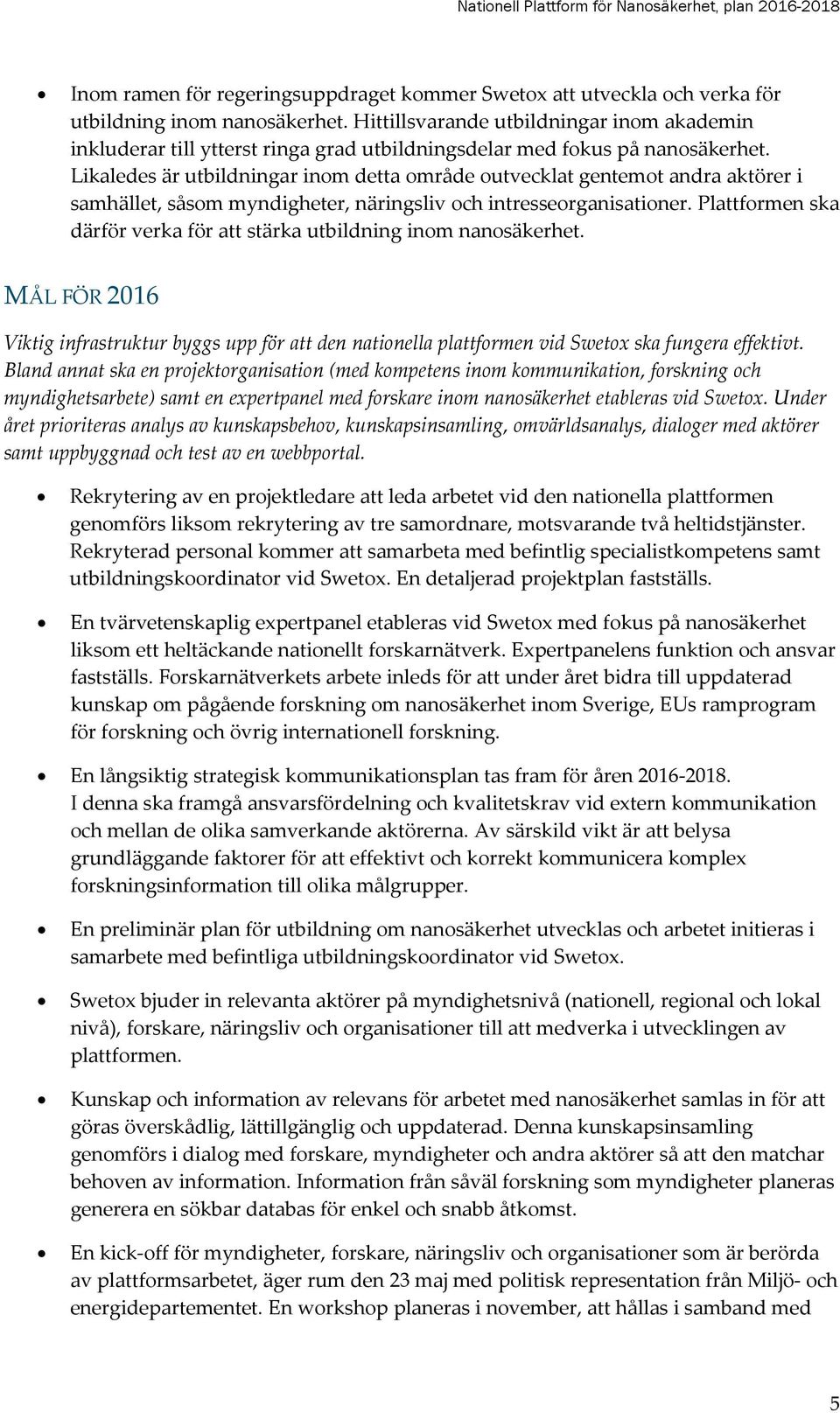 Likaledes är utbildningar inom detta område outvecklat gentemot andra aktörer i samhället, såsom myndigheter, näringsliv och intresseorganisationer.