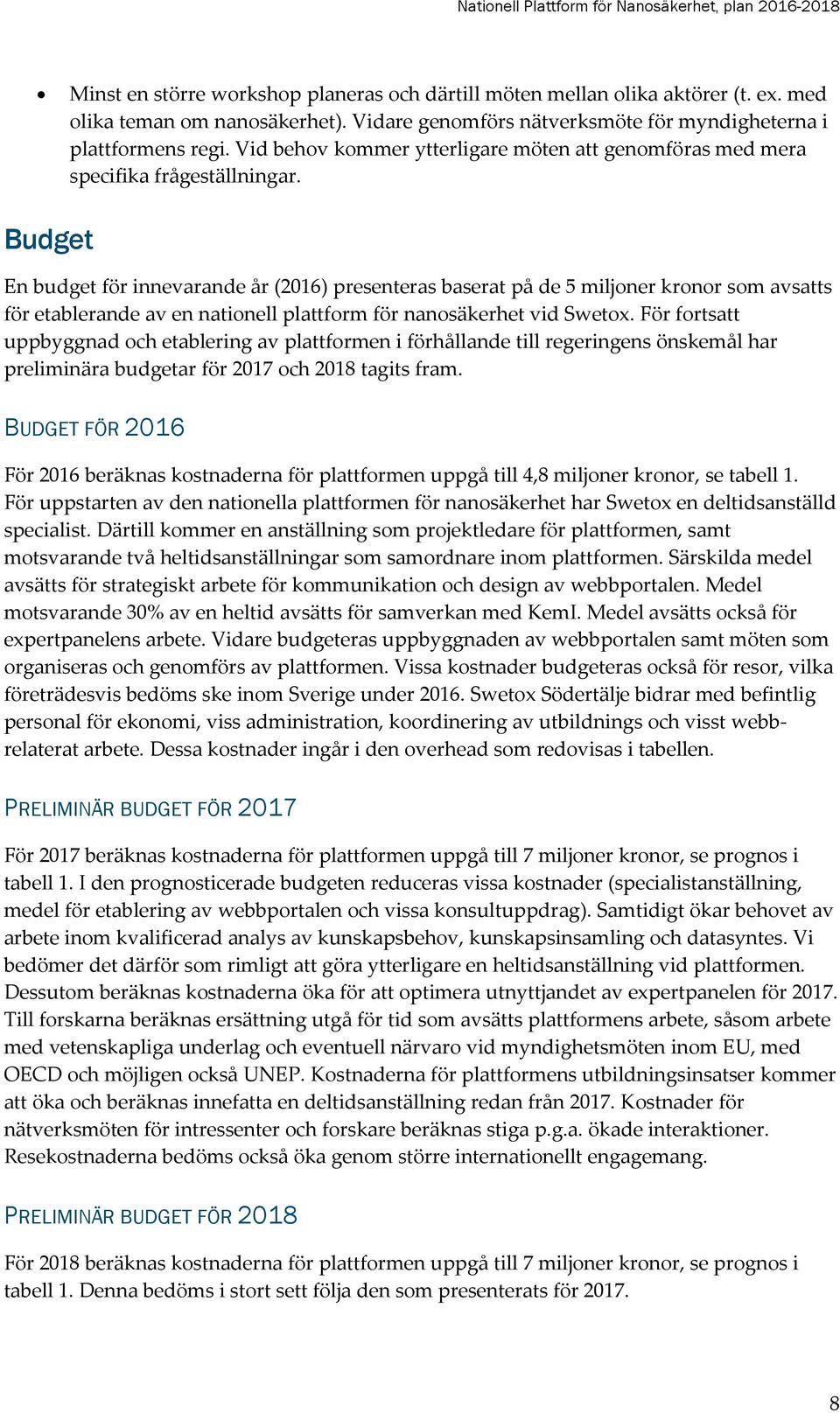 Budget En budget för innevarande år (2016) presenteras baserat på de 5 miljoner kronor som avsatts för etablerande av en nationell plattform för nanosäkerhet vid Swetox.