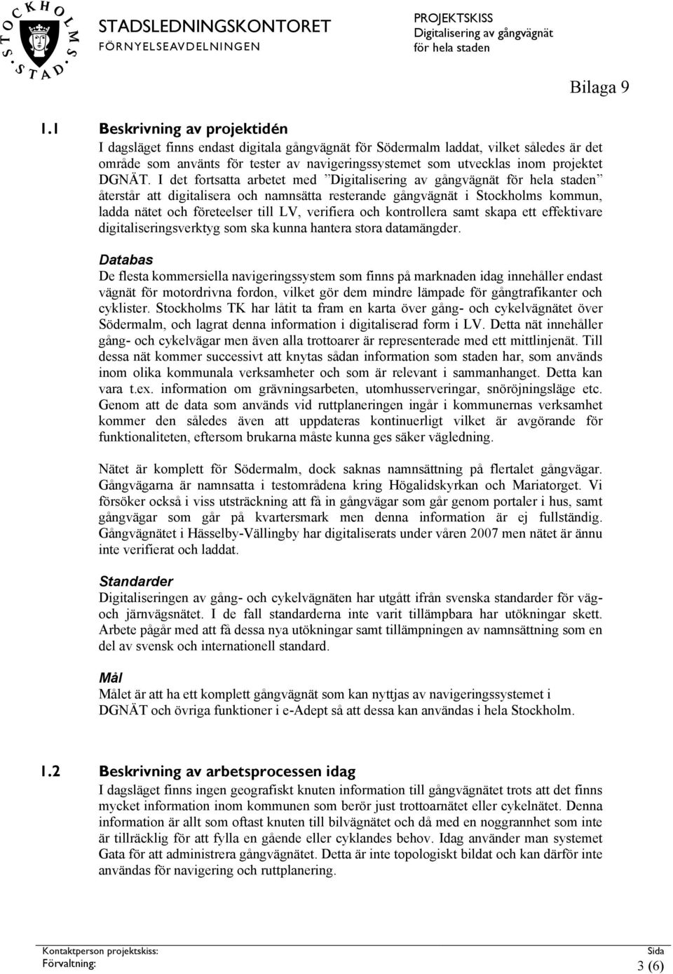 I det fortsatta arbetet med återstår att digitalisera och namnsätta resterande gångvägnät i Stockholms kommun, ladda nätet och företeelser till LV, verifiera och kontrollera samt skapa ett