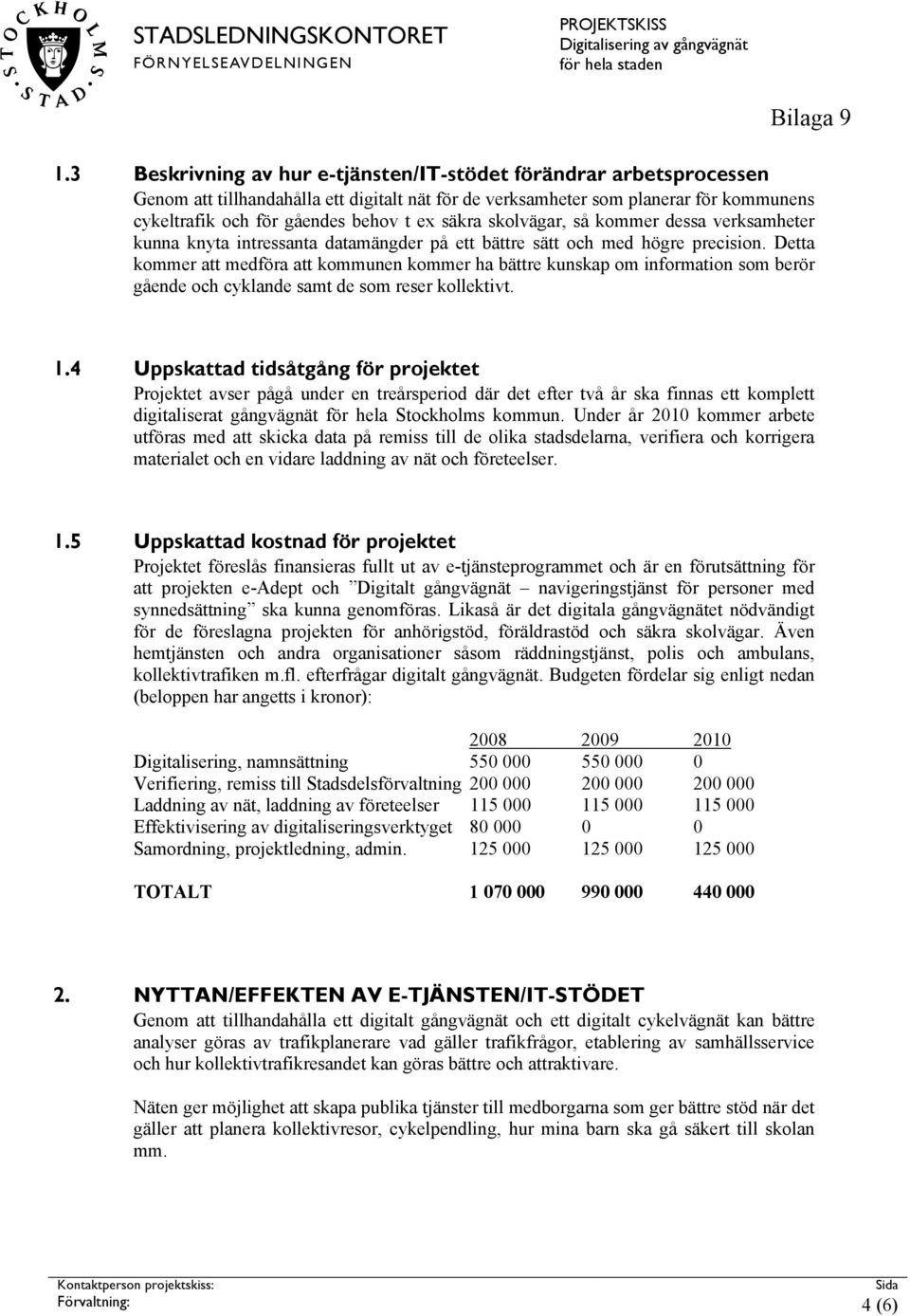 Detta kommer att medföra att kommunen kommer ha bättre kunskap om information som berör gående och cyklande samt de som reser kollektivt. 1.