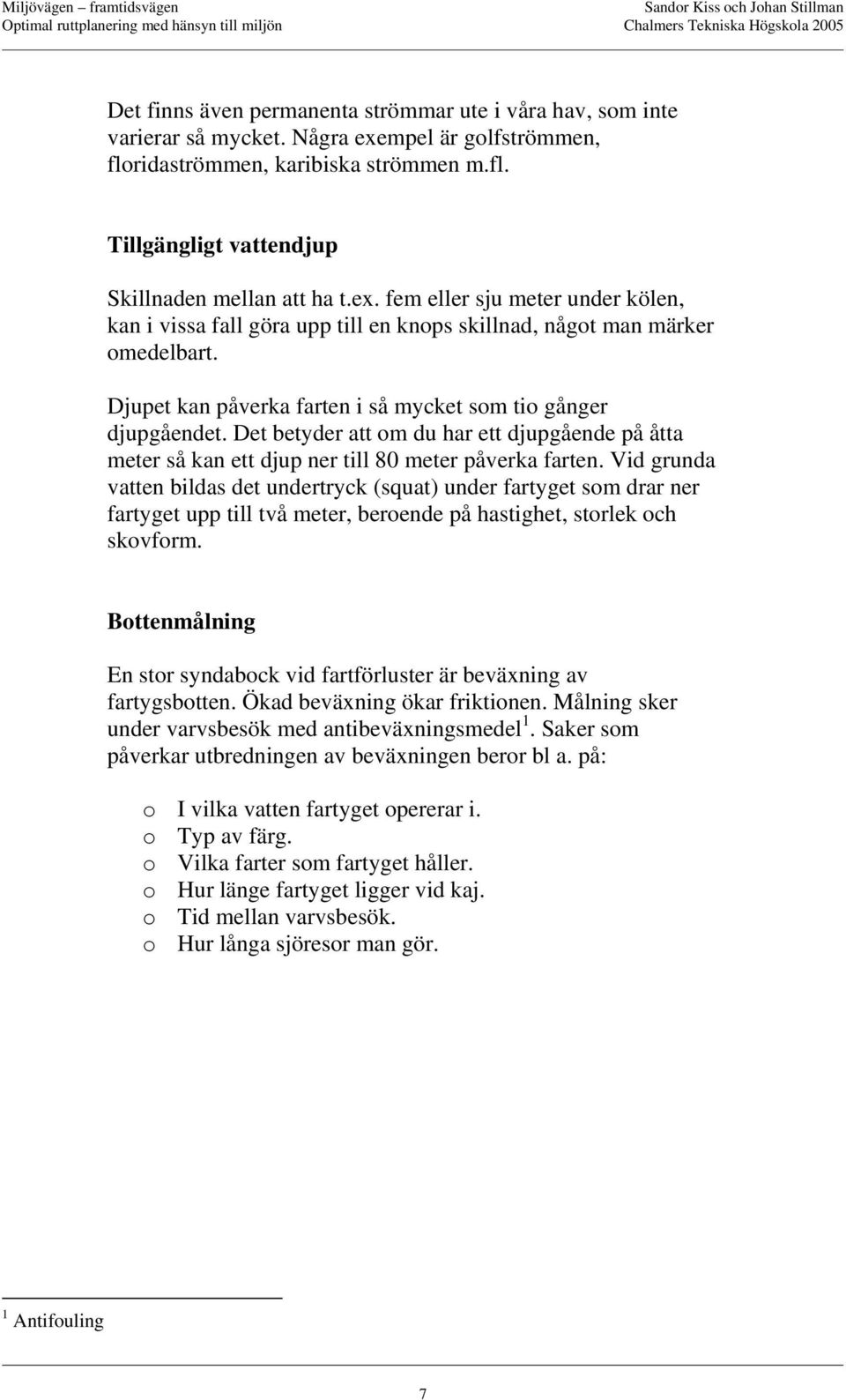 Det betyder att om du har ett djupgående på åtta meter så kan ett djup ner till 80 meter påverka farten.