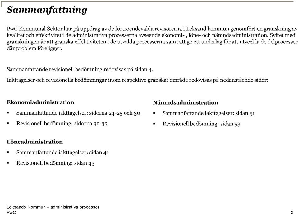 Syftet med granskningen är att granska effektiviteten i de utvalda processerna samt att ge ett underlag för att utveckla de delprocesser där problem föreligger.