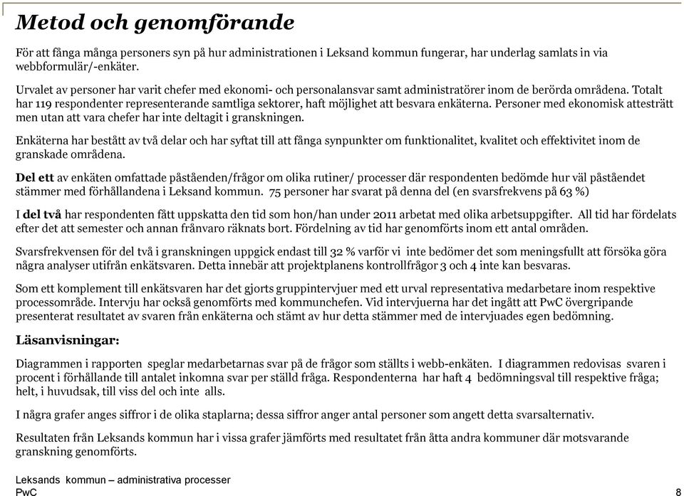 Totalt har 119 respondenter representerande samtliga sektorer, haft möjlighet att besvara enkäterna. Personer med ekonomisk attesträtt men utan att vara chefer har inte deltagit i granskningen.