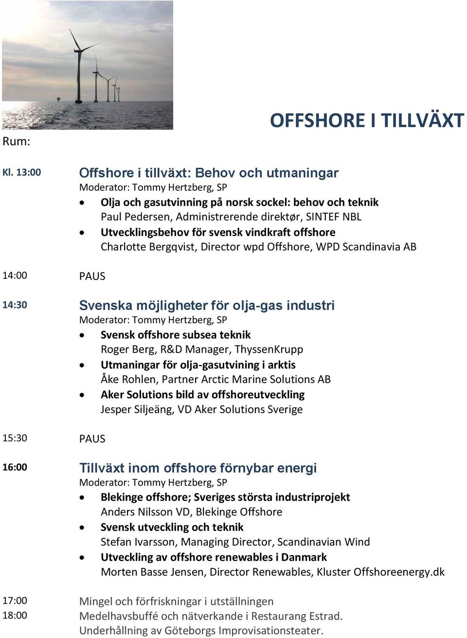 offshore subsea teknik Roger Berg, R&D Manager, ThyssenKrupp Utmaningar för olja-gasutvining i arktis Åke Rohlen, Partner Arctic Marine Solutions AB Aker Solutions bild av offshoreutveckling Jesper