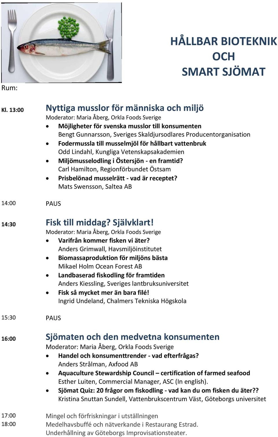 Carl Hamilton, Regionförbundet Östsam Prisbelönad musselrätt - vad är receptet? Mats Swensson, Saltea AB 14:30 Fisk till middag? Självklart!