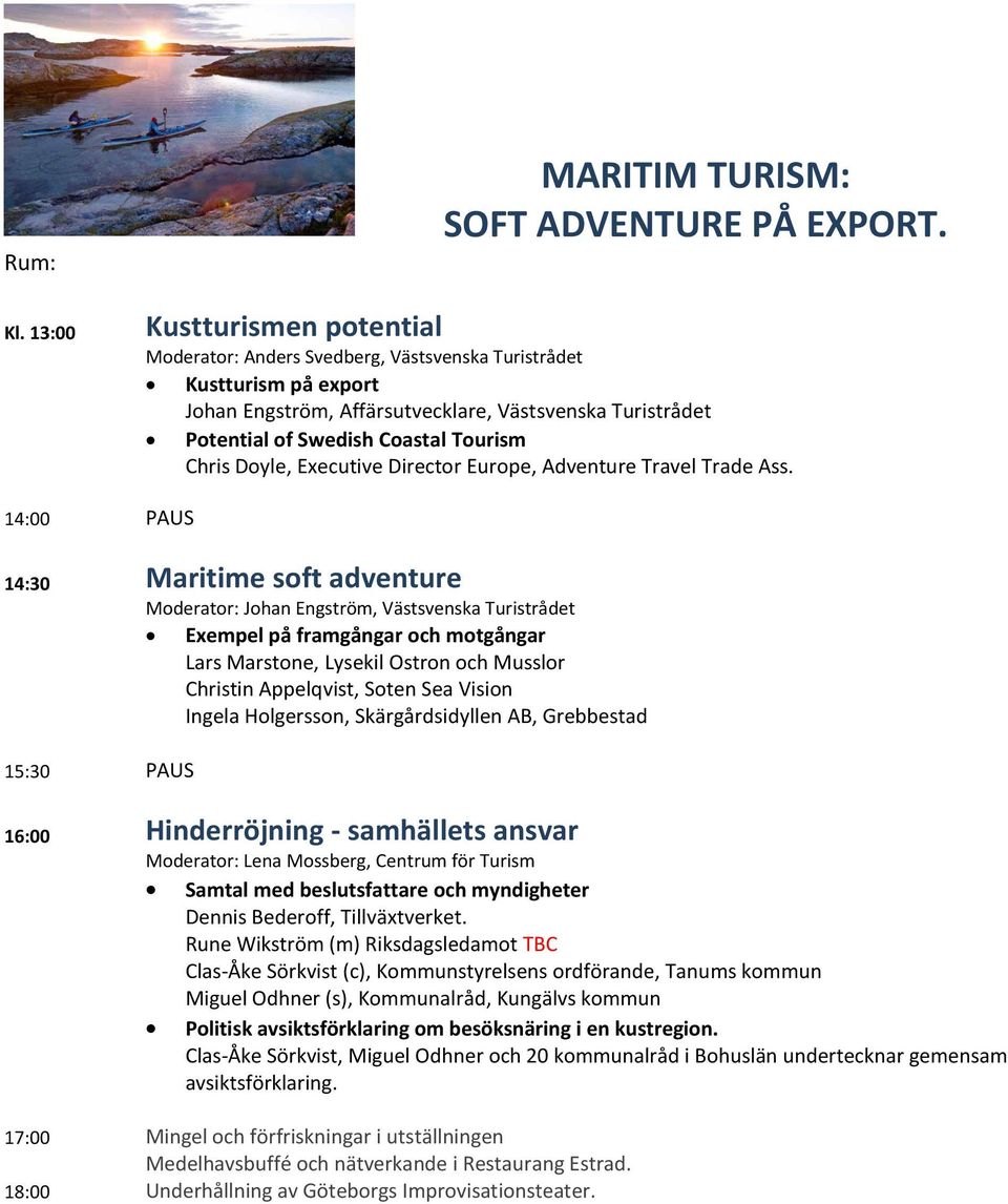 14:30 Maritime soft adventure Moderator: Johan Engström, Västsvenska Turistrådet Exempel på framgångar och motgångar Lars Marstone, Lysekil Ostron och Musslor Christin Appelqvist, Soten Sea Vision