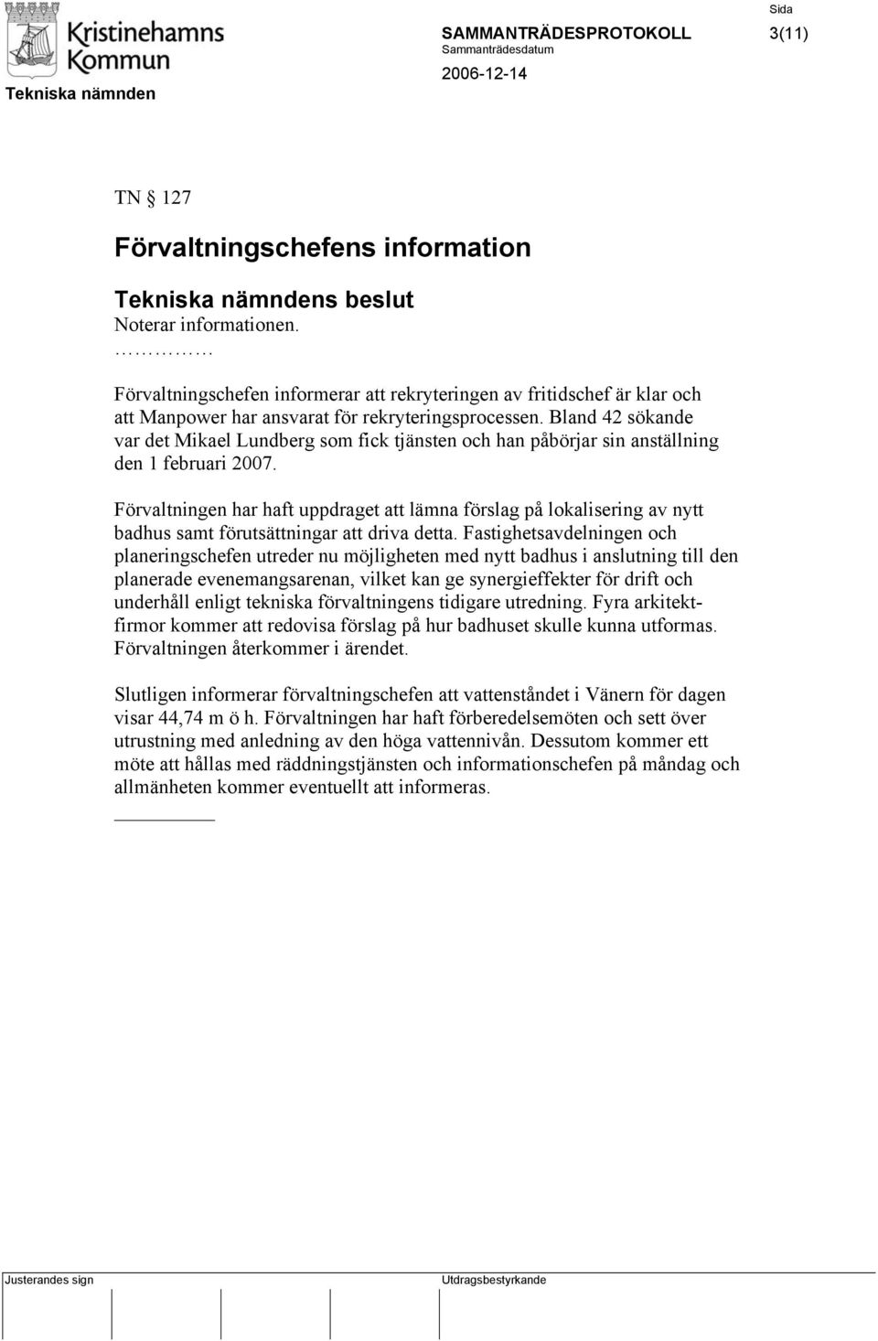 Bland 42 sökande var det Mikael Lundberg som fick tjänsten och han påbörjar sin anställning den 1 februari 2007.