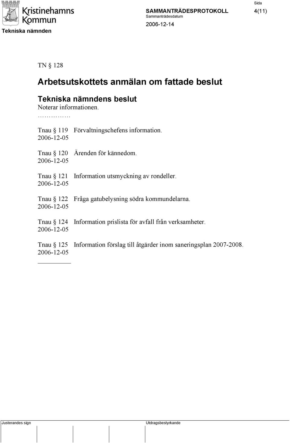 Tnau 121 Information utsmyckning av rondeller. Tnau 122 Fråga gatubelysning södra kommundelarna.