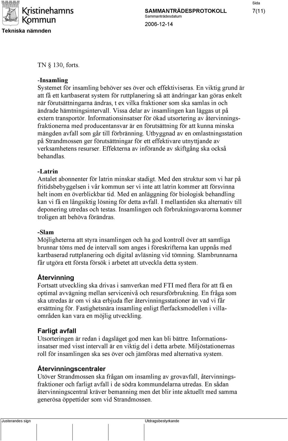 hämtningsintervall. Vissa delar av insamlingen kan läggas ut på extern transportör.