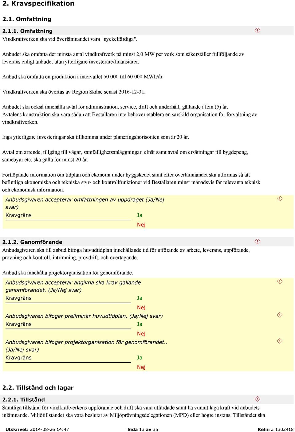 Anbud ska omfatta en produktion i intervallet 50 000 till 60 000 MWh/år. Vindkraftverken ska övertas av Region Skåne senast 2016-12-31.