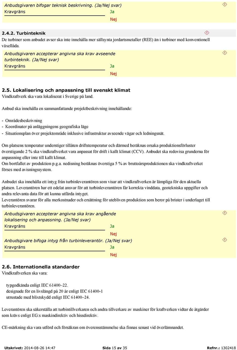 Anbud ska innehålla en sammanfattande projektbeskrivning innehållande: - Områdesbeskrivning - Koordinater på anläggningens geografiska läge - Situationsplan över projektområde inklusive infrastruktur