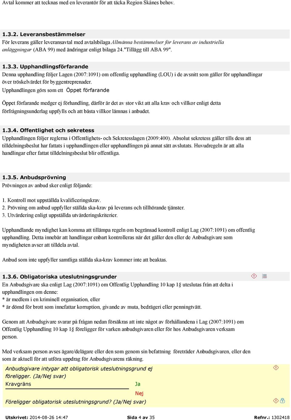 1.3.3. Upphandlingsförfarande Denna upphandling följer Lagen (2007:1091) om offentlig upphandling (LOU) i de avsnitt som gäller för upphandlingar över tröskelvärdet för byggentreprenader.