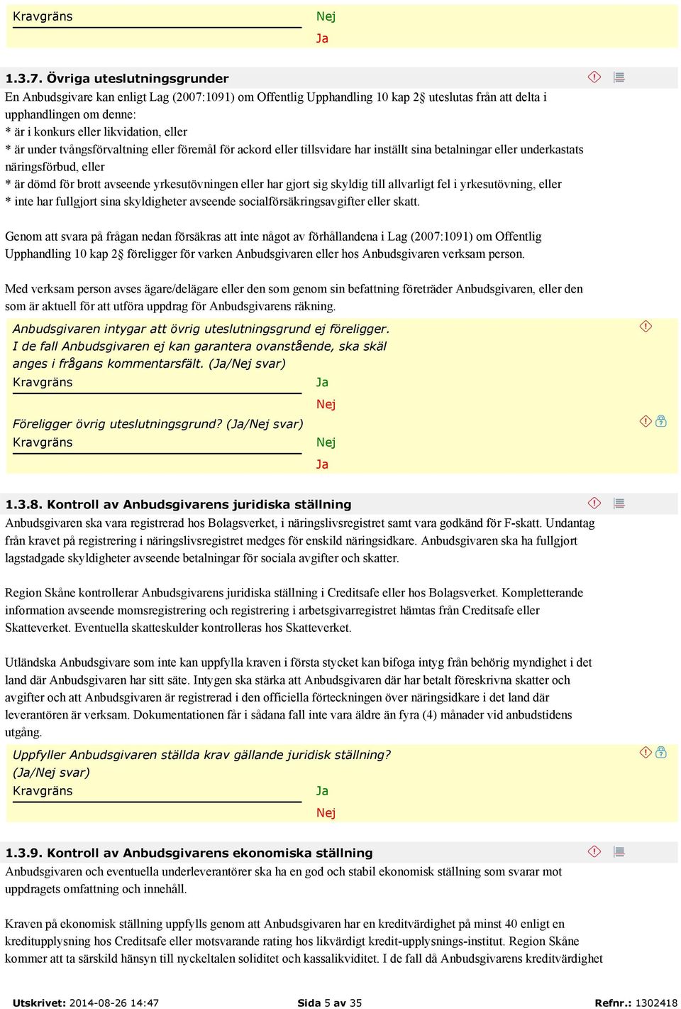 under tvångsförvaltning eller föremål för ackord eller tillsvidare har inställt sina betalningar eller underkastats näringsförbud, eller * är dömd för brott avseende yrkesutövningen eller har gjort