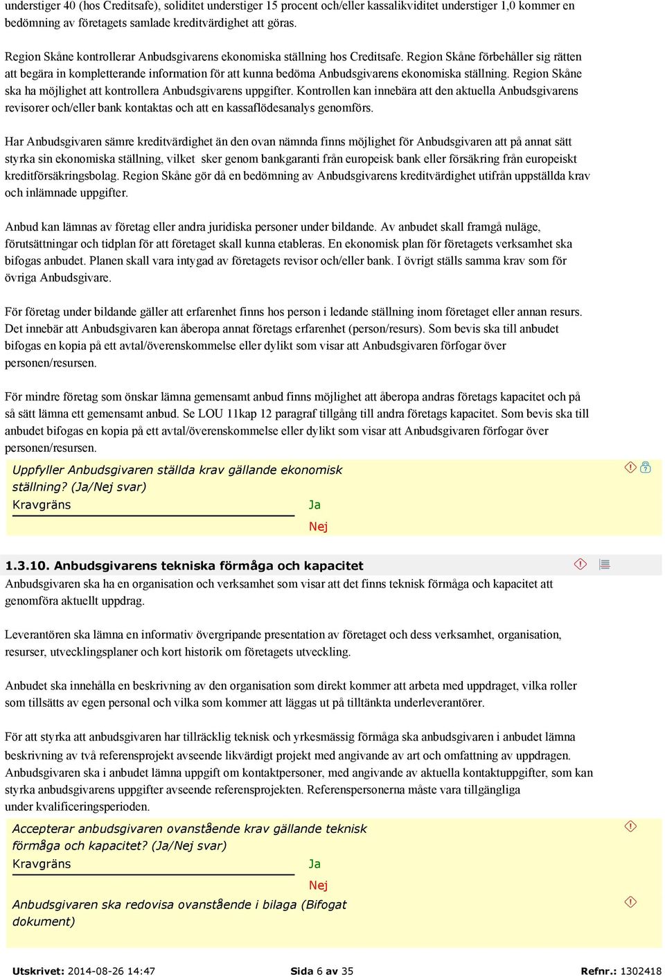 Region Skåne förbehåller sig rätten att begära in kompletterande information för att kunna bedöma Anbudsgivarens ekonomiska ställning.