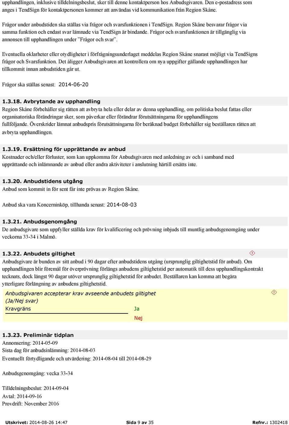 Region Skåne besvarar frågor via samma funktion och endast svar lämnade via TendSign är bindande. Frågor och svarsfunktionen är tillgänglig via annonsen till upphandlingen under Frågor och svar.