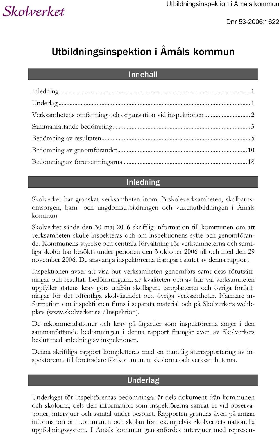 ..18 Inledning Skolverket har granskat verksamheten inom förskoleverksamheten, skolbarnsomsorgen, barn- och ungdomsutbildningen och vuxenutbildningen i Åmåls kommun.