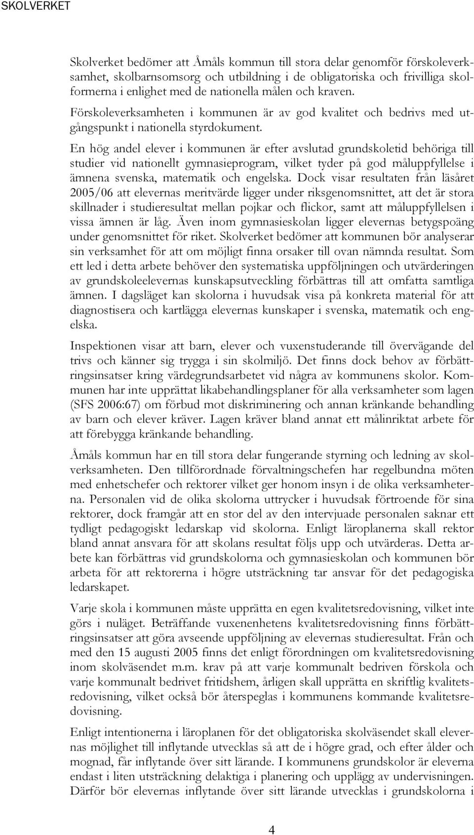 En hög andel elever i kommunen är efter avslutad grundskoletid behöriga till studier vid nationellt gymnasieprogram, vilket tyder på god måluppfyllelse i ämnena svenska, matematik och engelska.