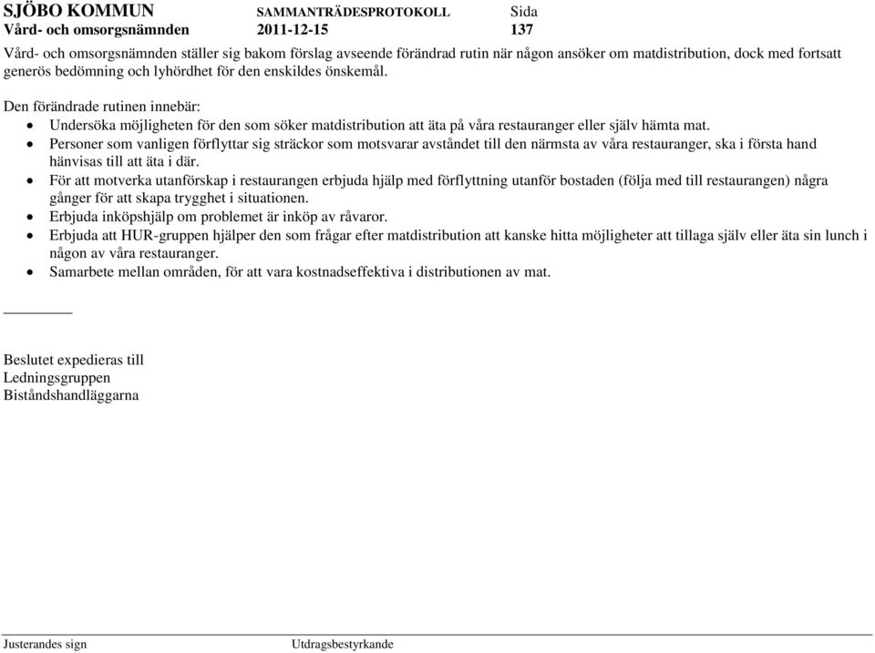 Personer som vanligen förflyttar sig sträckor som motsvarar avståndet till den närmsta av våra restauranger, ska i första hand hänvisas till att äta i där.