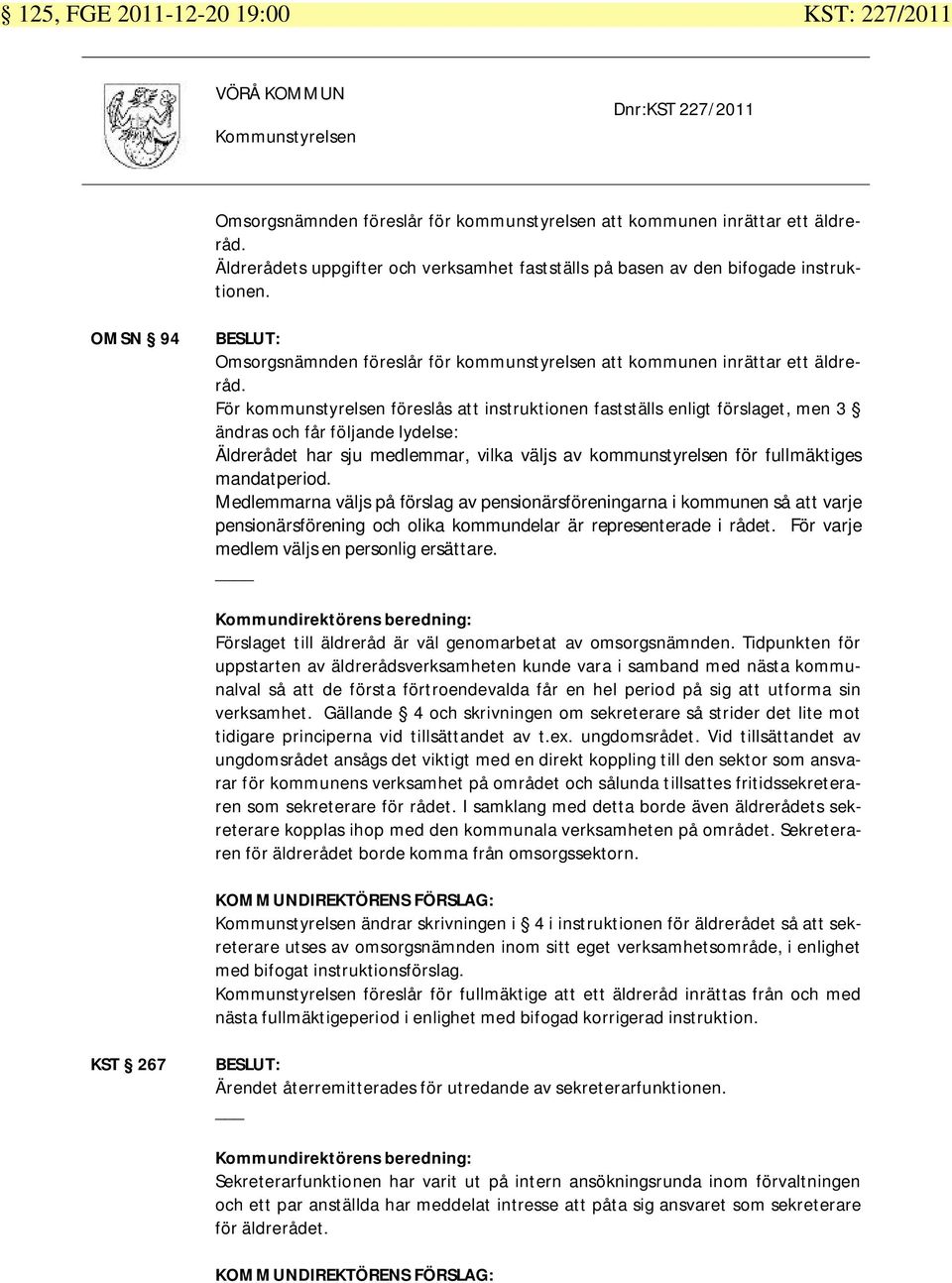 För kommunstyrelsen föreslås att instruktionen fastställs enligt förslaget, men 3 ändras och får följande lydelse: Äldrerådet har sju medlemmar, vilka väljs av kommunstyrelsen för fullmäktiges