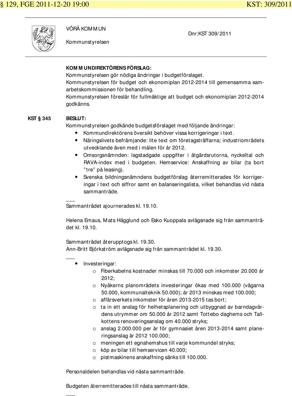 KST 345 godkände budgetsförslaget med följande ändringar: Kommundirektörens översikt behöver vissa korrigeringar i text.