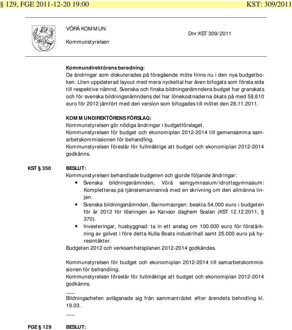 Svenska och finska bildningsnämndens budget har granskats och för svenska bildningsnämndens del har lönekostnaderna ökats på med 58.