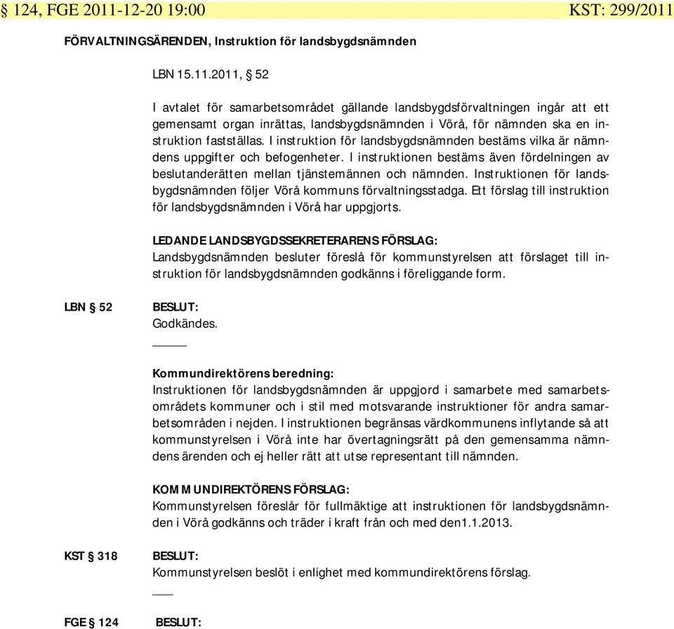 Instruktionen för landsbygdsnämnden följer Vörå kommuns förvaltningsstadga. Ett förslag till instruktion för landsbygdsnämnden i Vörå har uppgjorts.