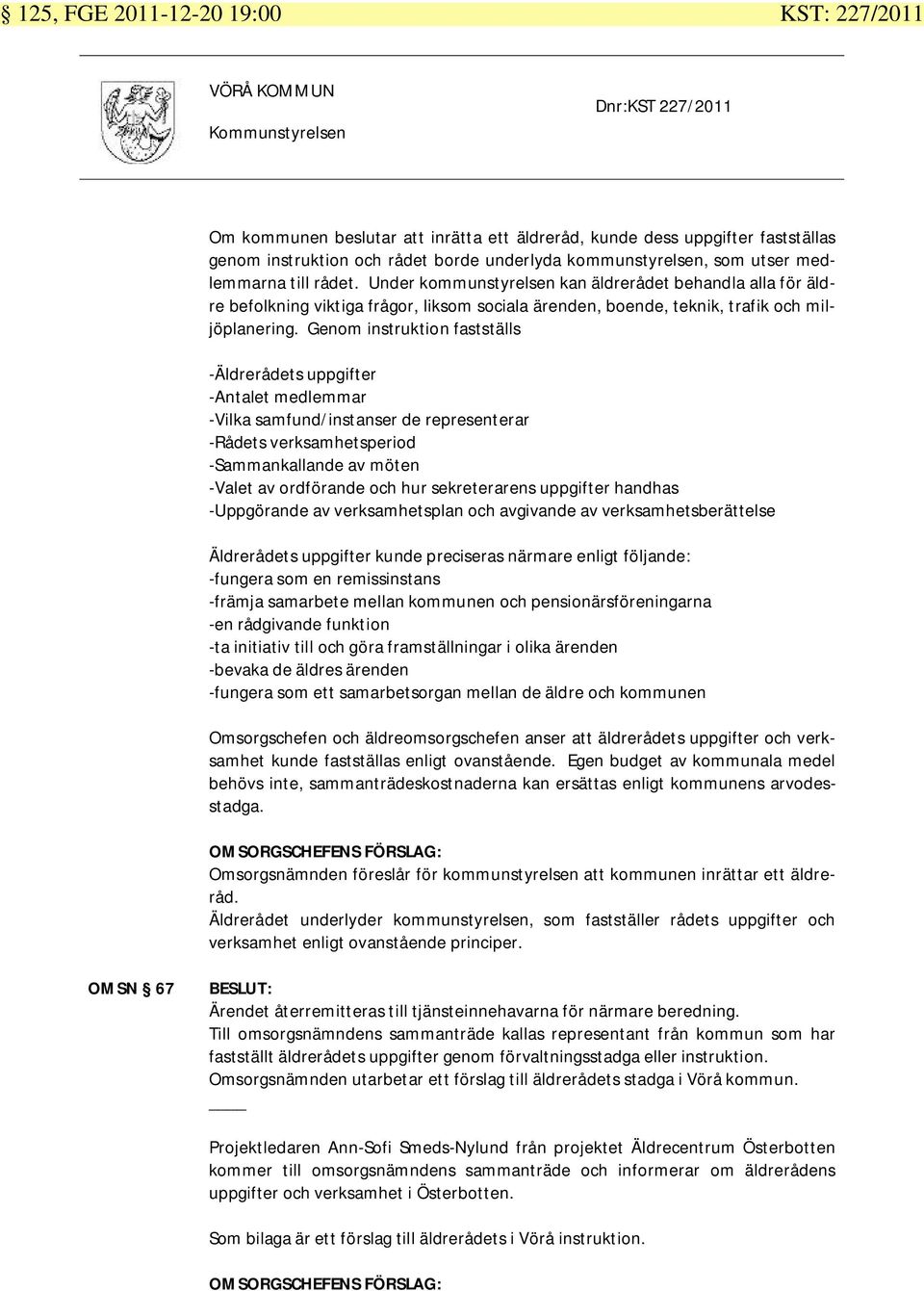 Genom instruktion fastställs -Äldrerådets uppgifter -Antalet medlemmar -Vilka samfund/instanser de representerar -Rådets verksamhetsperiod -Sammankallande av möten -Valet av ordförande och hur