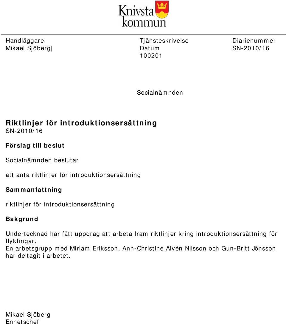 introduktionsersättning Bakgrund Undertecknad har fått uppdrag att arbeta fram riktlinjer kring introduktionsersättning för flyktingar.