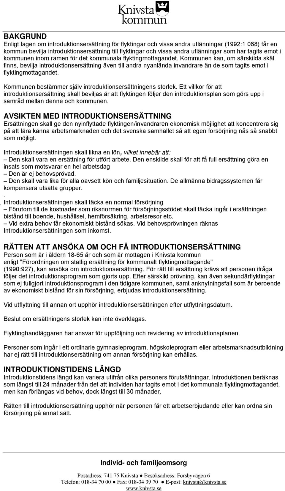 Kommunen kan, om särskilda skäl finns, bevilja introduktionsersättning även till andra nyanlända invandrare än de som tagits emot i flyktingmottagandet.