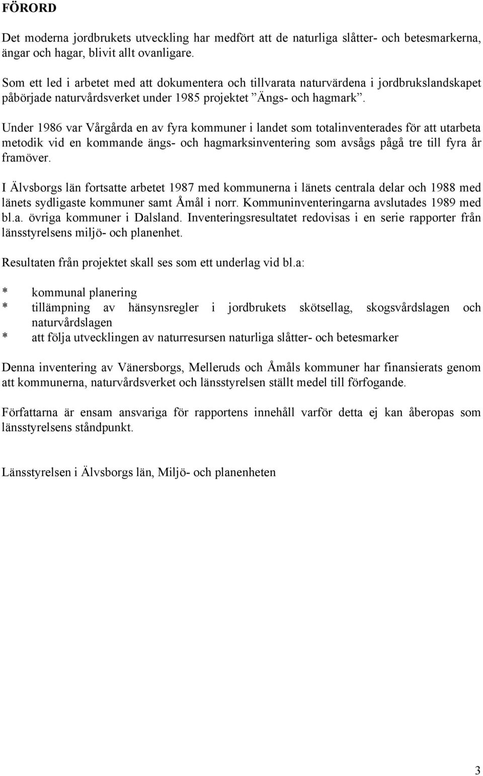 Under 1986 var Vårgårda en av fyra kommuner i landet som totalinventerades för att utarbeta metodik vid en kommande ängs- och hagmarksinventering som avsågs pågå tre till fyra år framöver.