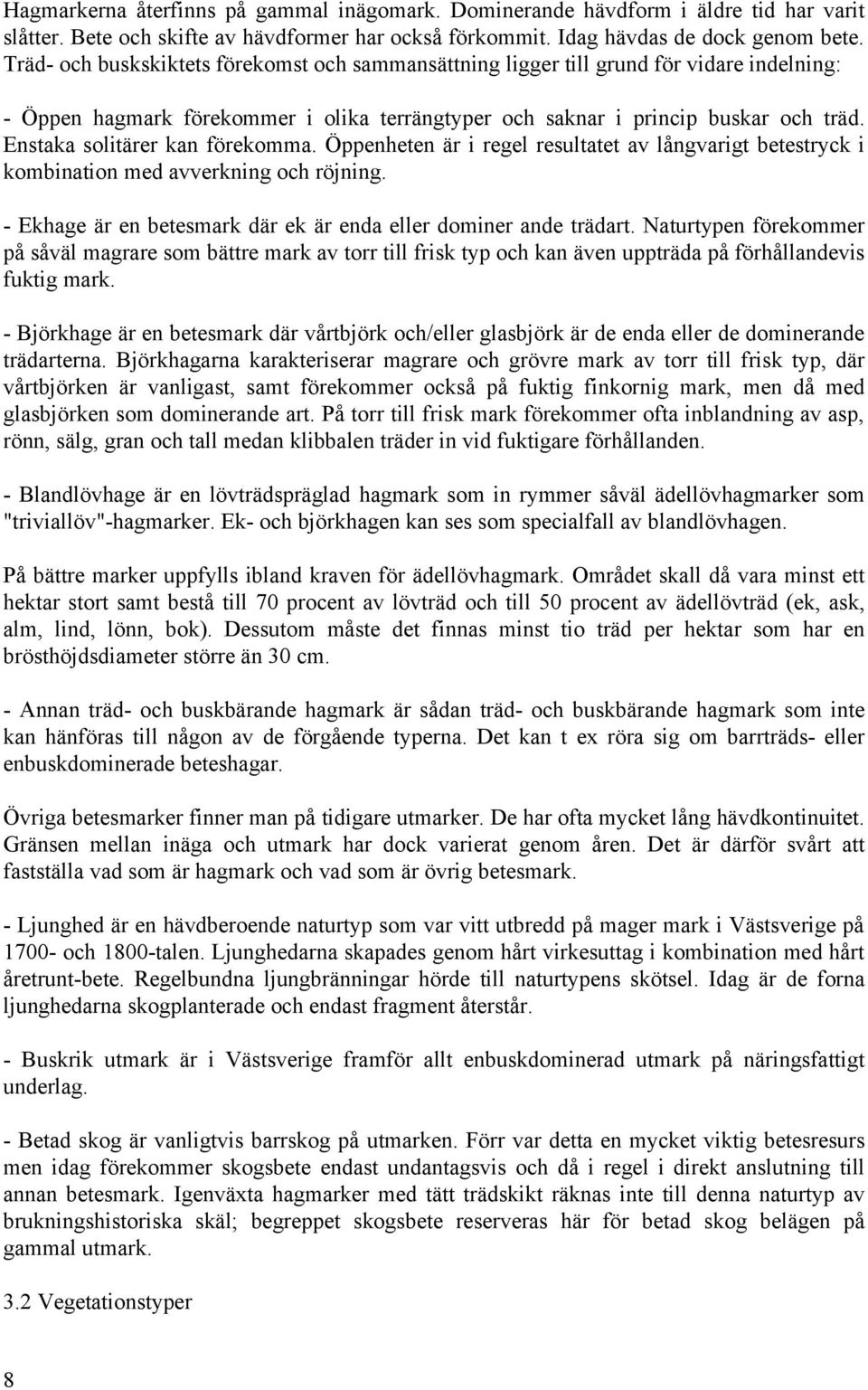 Enstaka solitärer kan förekomma. Öppenheten är i regel resultatet av långvarigt betestryck i kombination med avverkning och röjning. - Ekhage är en betesmark där ek är enda eller dominer ande trädart.