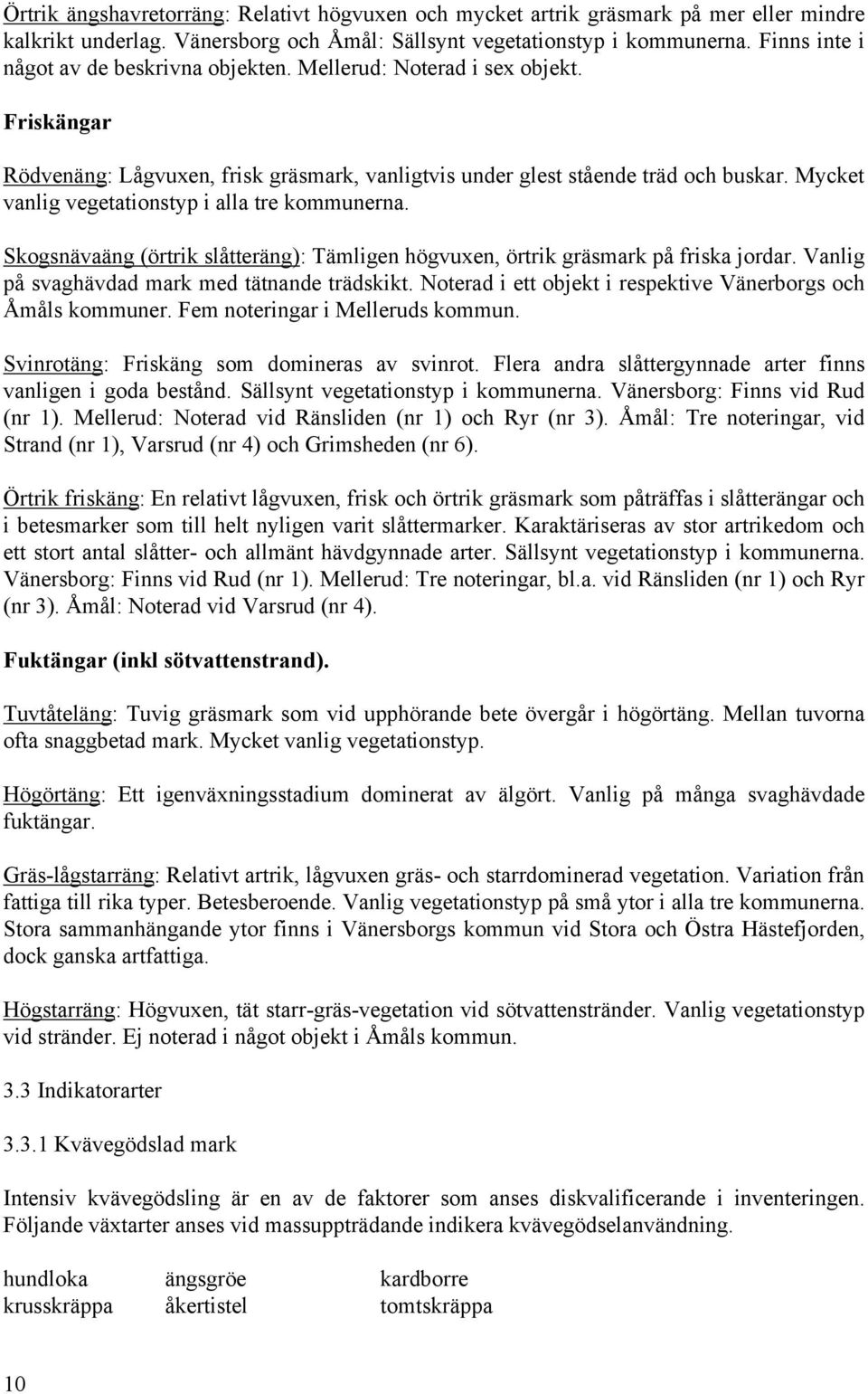 Mycket vanlig vegetationstyp i alla tre kommunerna. Skogsnävaäng (örtrik slåtteräng): Tämligen högvuxen, örtrik gräsmark på friska jordar. Vanlig på svaghävdad mark med tätnande trädskikt.