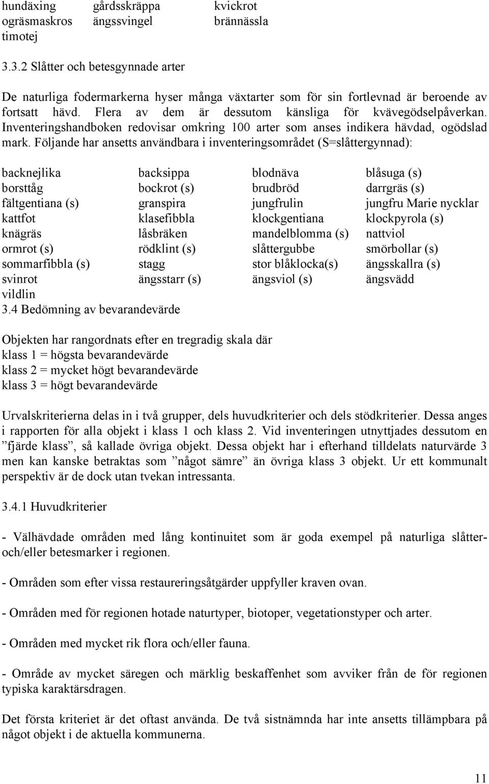 Inventeringshandboken redovisar omkring 100 arter som anses indikera hävdad, ogödslad mark.